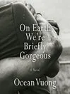 Cover image of On Earth, We're Briefly Gorgeous by Ocean Vuong.
