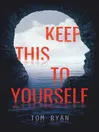Book cover of Keep This to Yourself by Tom Ryan.