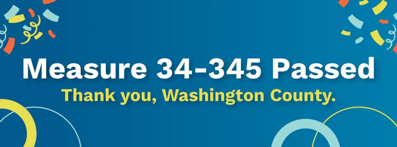 Measure 34-345 Passed. Thank you, Washington County.